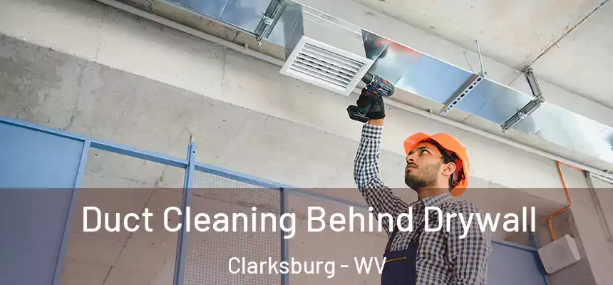 Duct Cleaning Behind Drywall Clarksburg - WV
