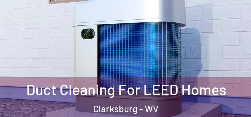  Duct Cleaning For LEED Homes Clarksburg - WV