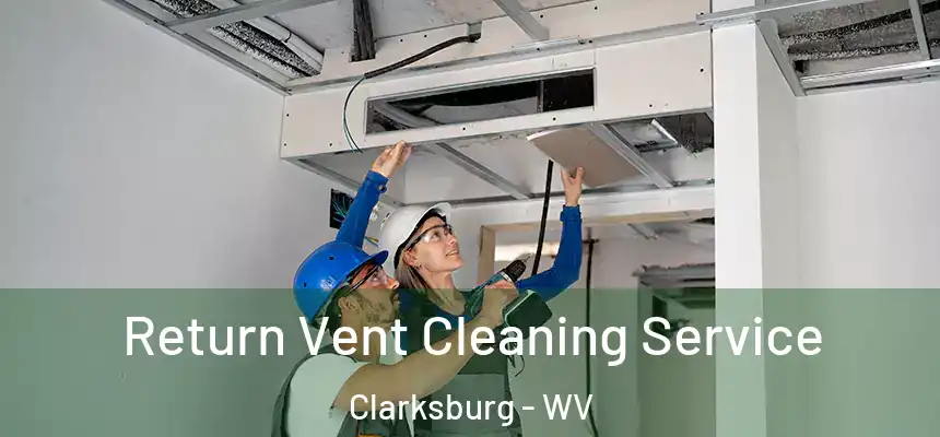 Return Vent Cleaning Service Clarksburg - WV